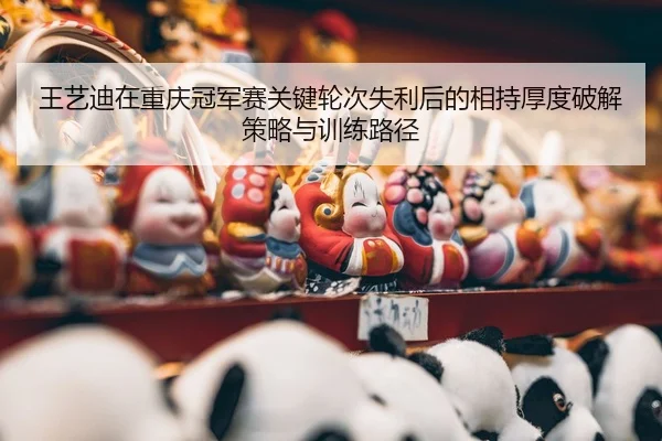 wang-yi-di-zai-chong-qing-guan-jun-sai-guan-jian-lun-ci-shi-li-hou-de-xiang-chi-hou-du-po-jie-ce-lve-yu-xun-lian-lu-jing-2-639.jpg
